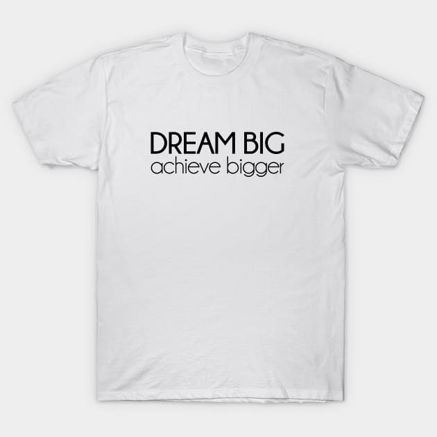 Dream Big, achieve bigger. Motivational quotes T-Shirt by KATTTYKATTT